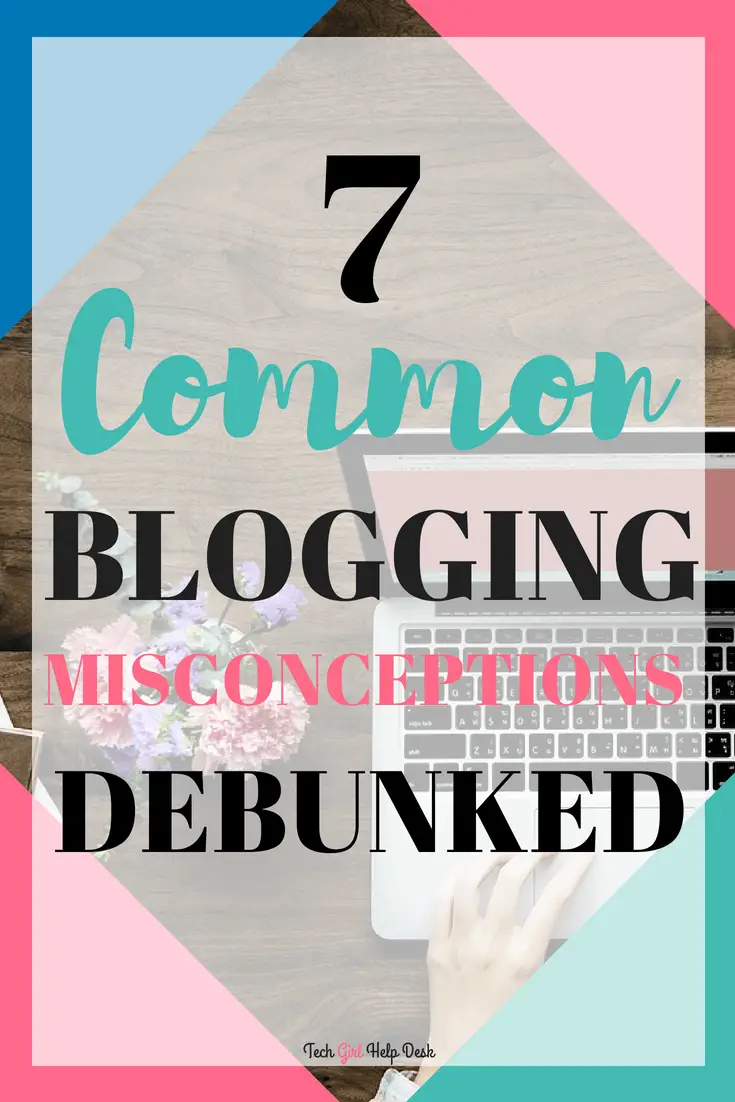 Debunking the Blogging Misconceptions | Tech Girl Help Desk