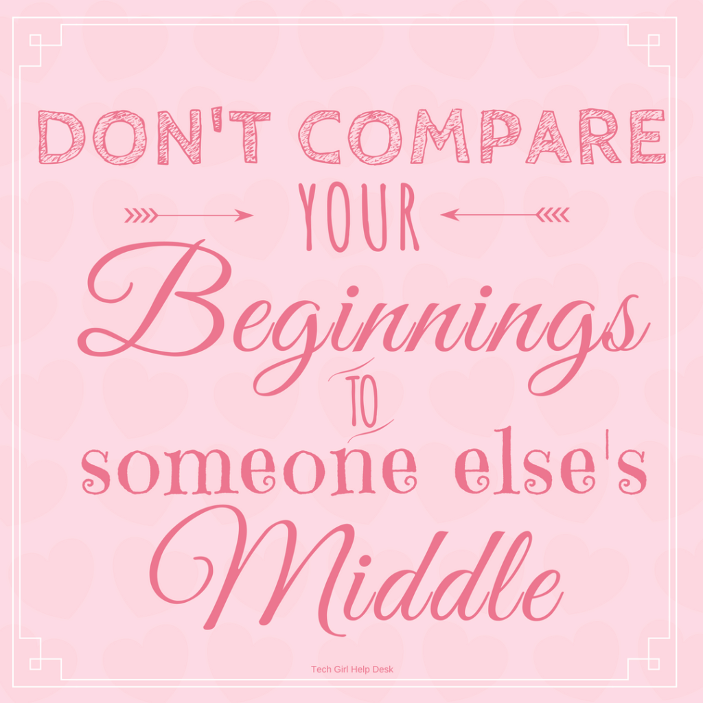 Don't Compare Your Beginnings to Someone Else's Middle | Tech Girl Help Desk